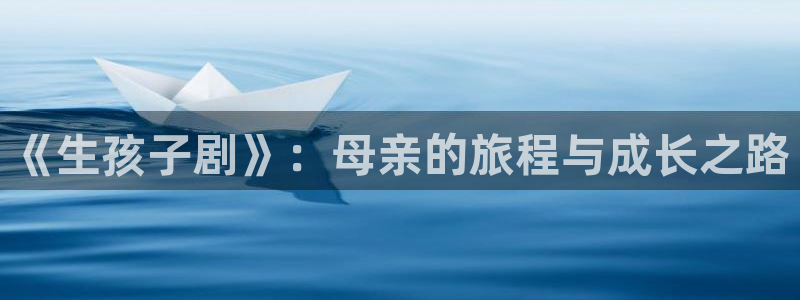 小小影视2019旧版本下载：《生孩子剧》：母亲的旅程与成长之路