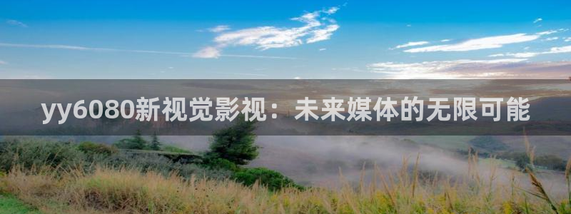 小小影视怎么下载：yy6080新视觉影视：未来媒体的无限可能